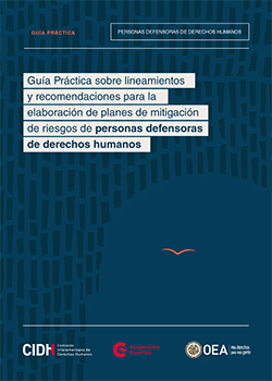 Guía Práctica sobre lineamientos y recomendaciones para la elaboración de planes de mitigación de riesgos de personas defensoras de derechos humanos