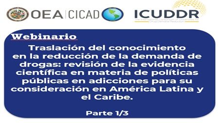 Webinario: Traslación del conocimiento en la reducción de la demanda de drogas: revisión de la evidencia científica en materia de políticas públicas en adicciones para su consideración en América Latina y el Caribe. Parte 1/3